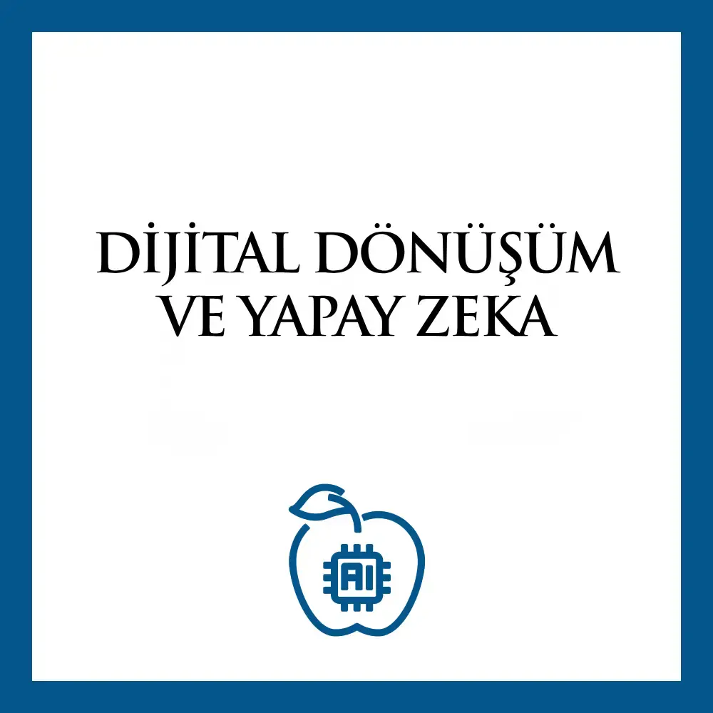 Dijital Dönüşüm ve Yapay Zekâ