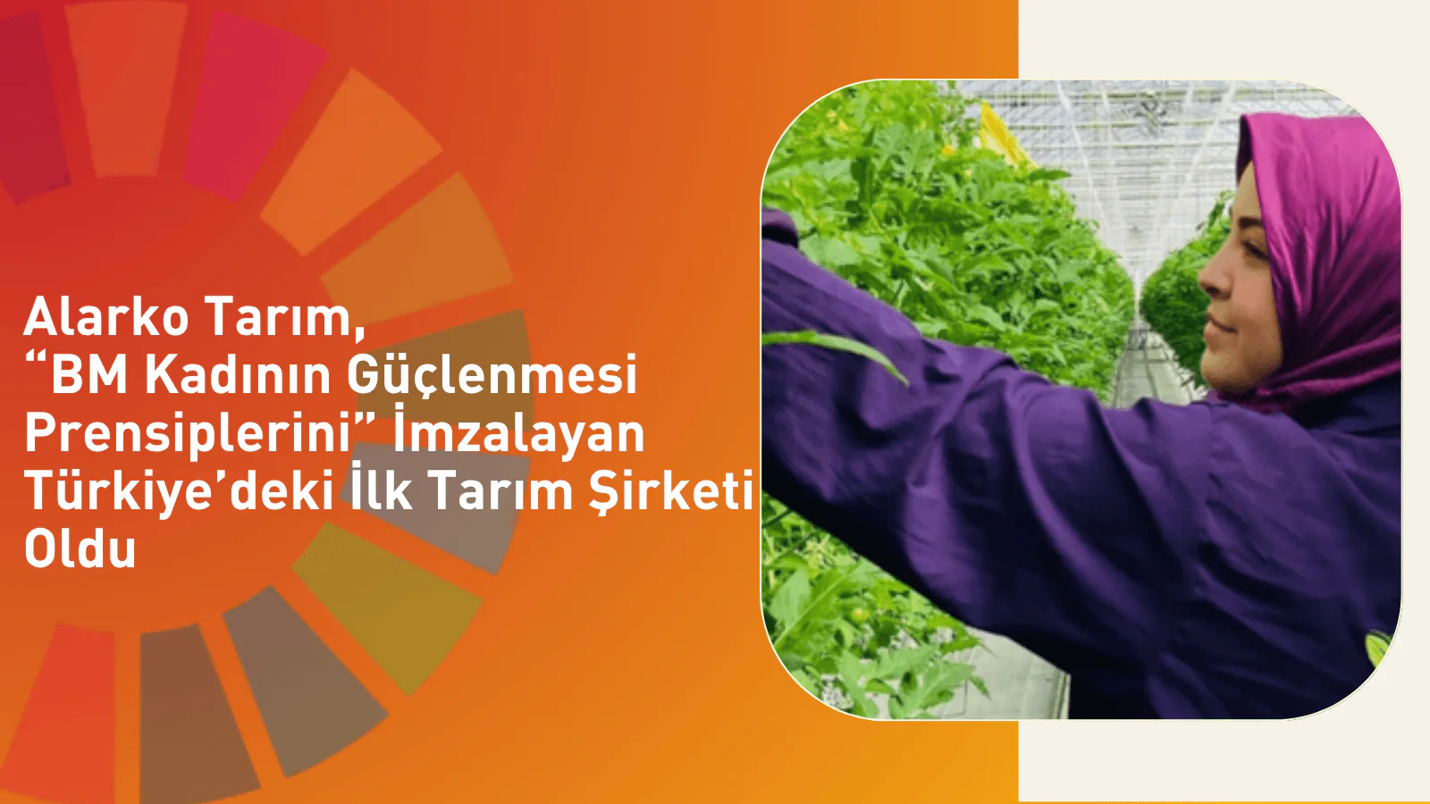 Alarko Tarım, “BM Kadının Güçlenmesi Prensiplerini” İmzalayan Türkiye’deki İlk Tarım Şirketi Oldu